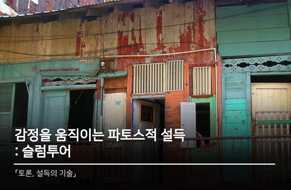 감정을 움직이는 파토스적 설득 : 슬럼투어에 대해 아시나요?